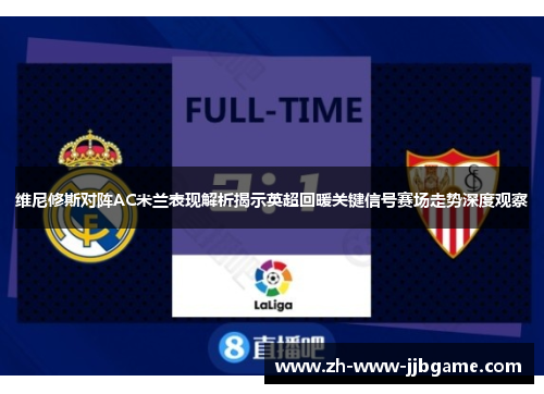 维尼修斯对阵AC米兰表现解析揭示英超回暖关键信号赛场走势深度观察 维尼修斯对阵AC米兰表现解析揭示英超回暖关键信号赛场走势深度观察