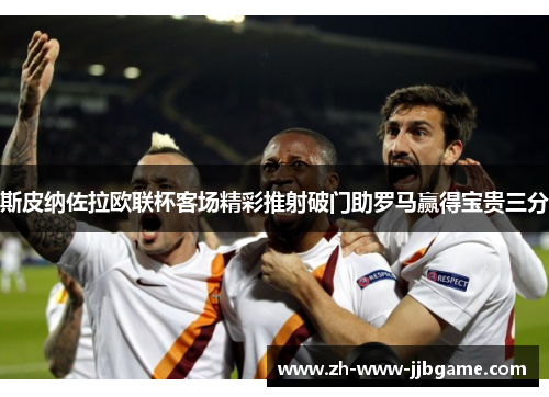 斯皮纳佐拉欧联杯客场精彩推射破门助罗马赢得宝贵三分 斯皮纳佐拉欧联杯客场精彩推射破门助罗马赢得宝贵三分