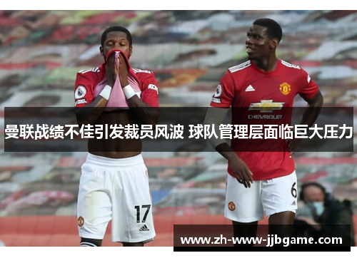 曼联战绩不佳引发裁员风波 球队管理层面临巨大压力 曼联战绩不佳引发裁员风波 球队管理层面临巨大压力