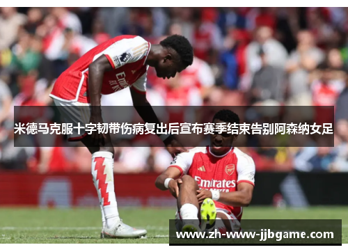 米德马克服十字韧带伤病复出后宣布赛季结束告别阿森纳女足