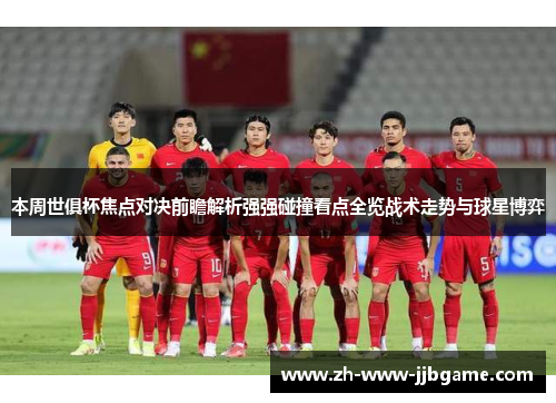 本周世俱杯焦点对决前瞻解析强强碰撞看点全览战术走势与球星博弈 本周世俱杯焦点对决前瞻解析强强碰撞看点全览战术走势与球星博弈